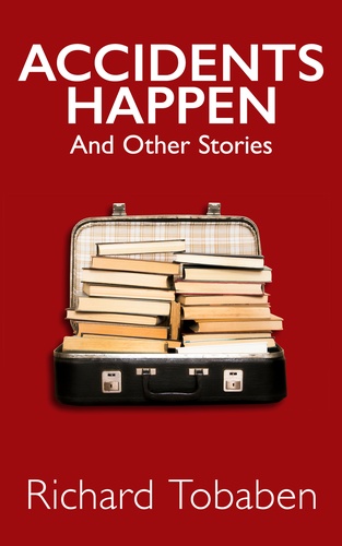 Book cover: Accidents Happen and Other Stories by Richard Tobaben