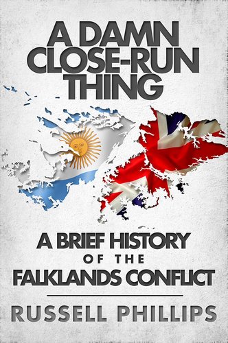 Book cover: A Damn Close-Run Thing by Russell Phillips. Has a map of the Falkland Islands, with the maps of Argentina and United Kingdom overlaid.