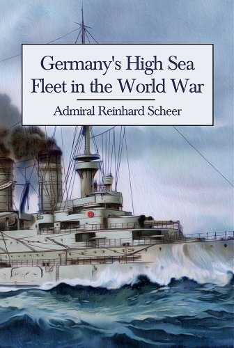 Book cover: Germany’s High Sea Fleet in the World War by Admiral Reinhard Scheer. Has a close-up drawing of SMS Zahringen under way.