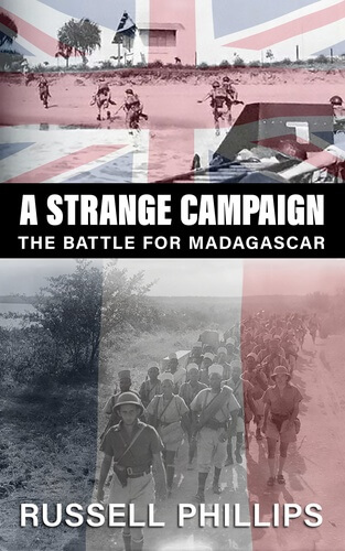 Book cover for A Strange Campaign: The Battle For Madagascar by Russell Phillips. Top third is a photograph of British troops going ashore from a landing craft, overlaid with a Union Jack. Bottom two-thirds is title and a photo of French prisoners of war escorted by British troops, overlaid with a French Tricolore.