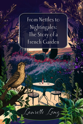 Book cover: From Nettles to Nightingales: The Story of a French Garden by Laurette Long